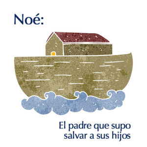 Noé: El padre que supo salvar a sus hijos