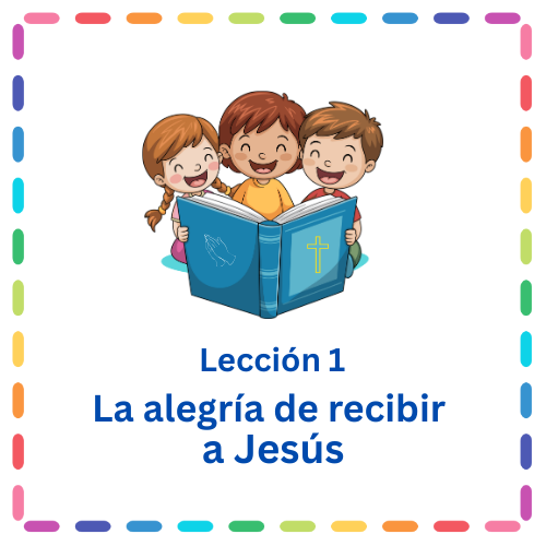 Lección 1 – La alegría de recibir a Jesús